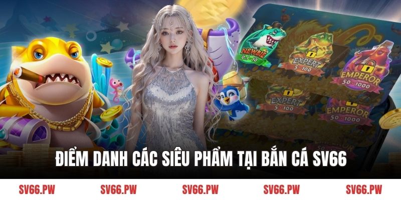 Điểm danh các siêu phẩm tại bắn cá SV66