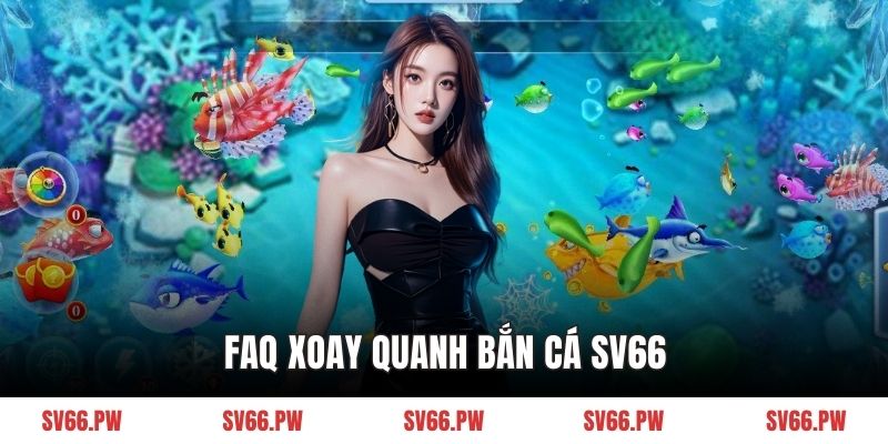 FAQ xoay quanh bắn cá SV66