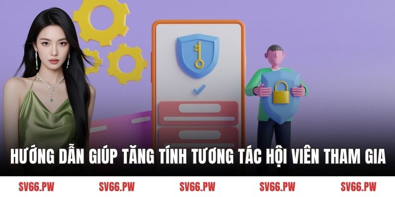 Hướng dẫn giúp tăng tính tương tác cho hội viên tham gia