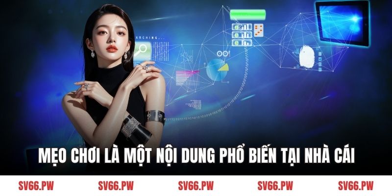 Mẹo chơi là một nội dung phổ biến tại nhà cái