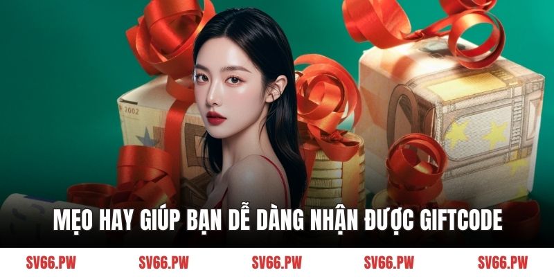 Mẹo hay giúp bạn dễ dàng nhận được giftcode