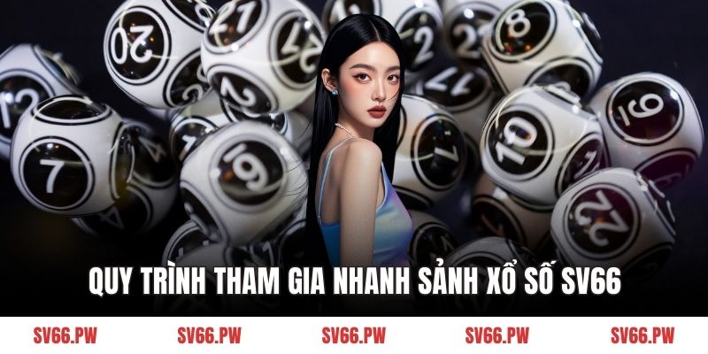 Quy trình tham gia nhanh sảnh xổ số SV66