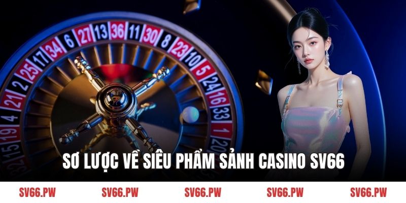 Sơ lược về siêu phẩm sảnh casino SV66