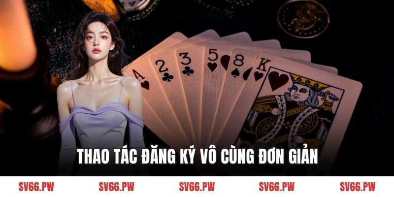 Thao tác đăng ký vô cùng đơn giản