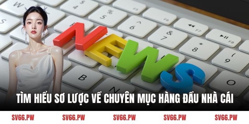 Tìm hiểu sơ lược về chuyên mục hàng đầu nhà cái