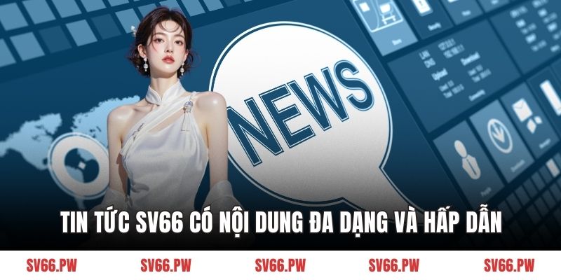 Tin tức SV66 có nội dung đa dạng và hấp dẫn