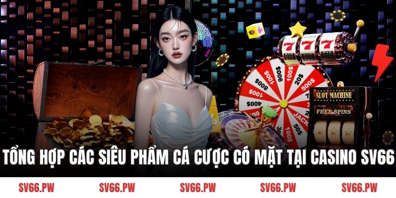 Tổng hợp các siêu phẩm cá cược có mặt tại Casino SV66