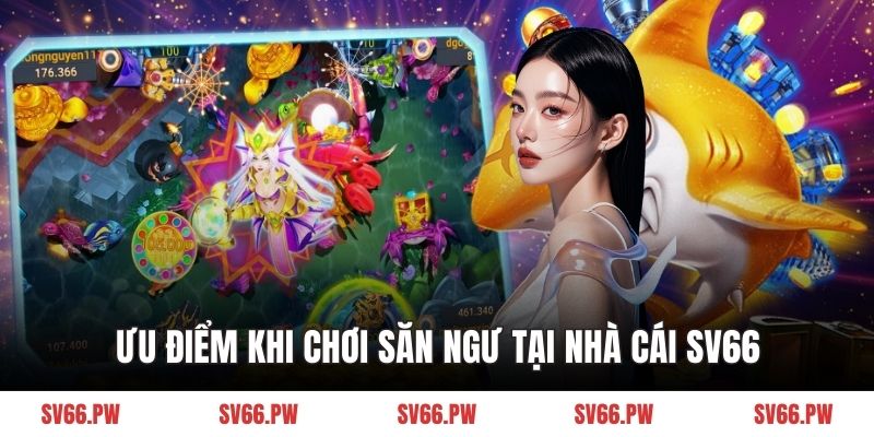 Ưu điểm khi chơi săn ngư tại nhà cái SV66