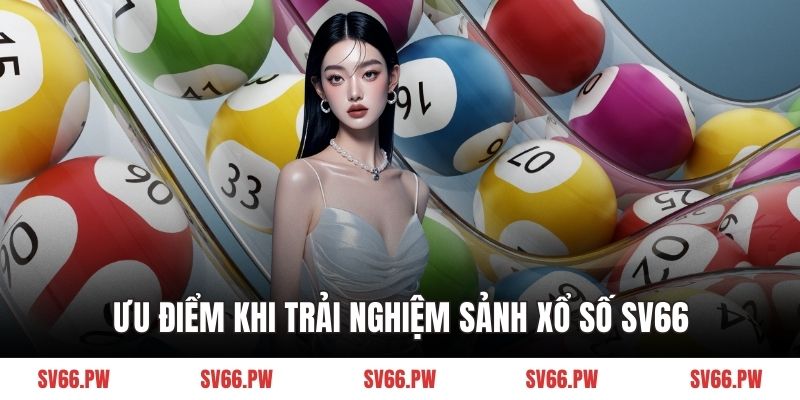 Ưu điểm khi trải nghiệm sảnh xổ số SV66
