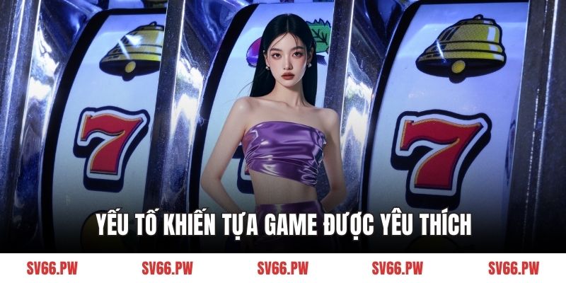 Yếu tố khiến tựa game được yêu thích